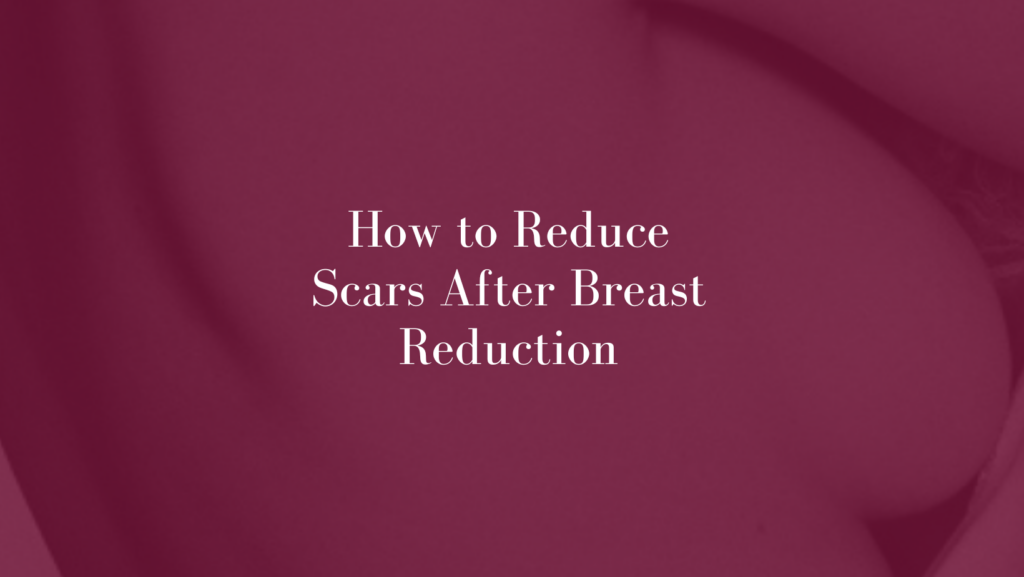 How to Reduce Scars After Breast Reduction
