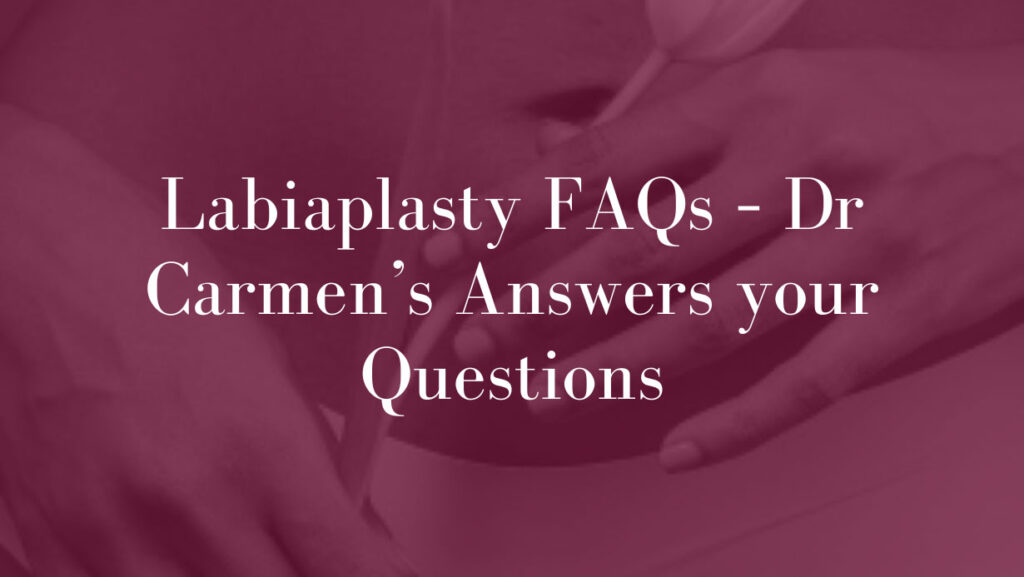 Labiaplasty-FAQs-–-Dr-Carmen’s-Answers-your-Questions